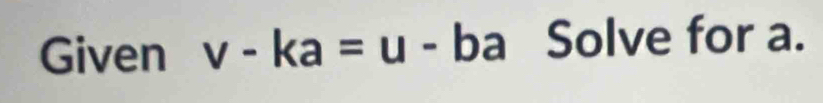 Given v-ka=u- ba Solve for a.