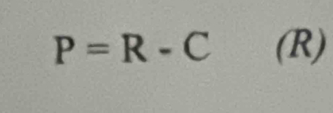 P=R-C (R)