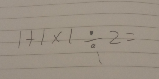 1+1* 1/ 2=