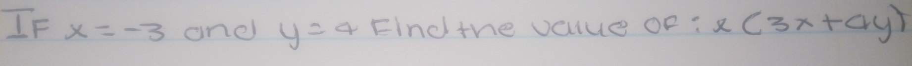 IF x=-3 one y=4 Fincthe vallue or: x(3x+4y)