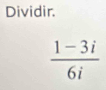 Dividir.
 (1-3i)/6i 