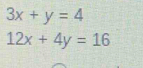 3x+y=4
12x+4y=16