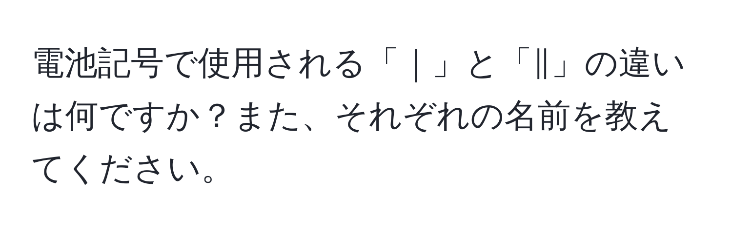 電池記号で使用される「｜」と「∥」の違いは何ですか？また、それぞれの名前を教えてください。