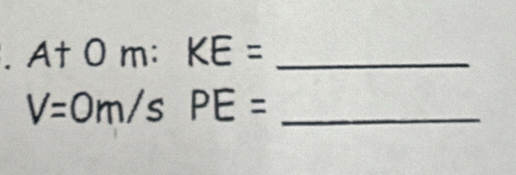 A+Om:KE= _
V=0m/sPE= _