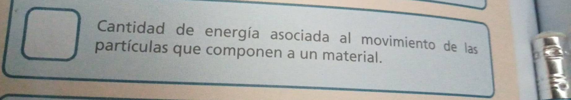 Cantidad de energía asociada al movimiento de las 
partículas que componen a un material.