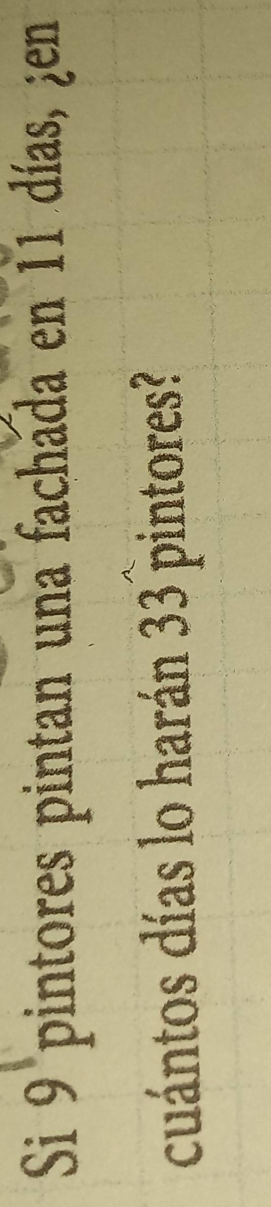 Si 9 pintores pintan una fachada en 11 días, ¿en 
cuántos días lo harán 33 pintores?
