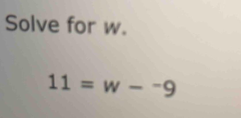 Solve for w.
11=w-^-9