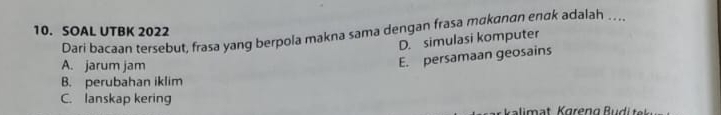 SOAL UTBK 2022
Dari bacaan tersebut, frasa yang berpola makna sama dengan frasa mɑkanan enαk adalah …...
D. simulasi komputer
A. jarum jam
E. persamaan geosains
B. perubahan iklim
C. lanskap kering