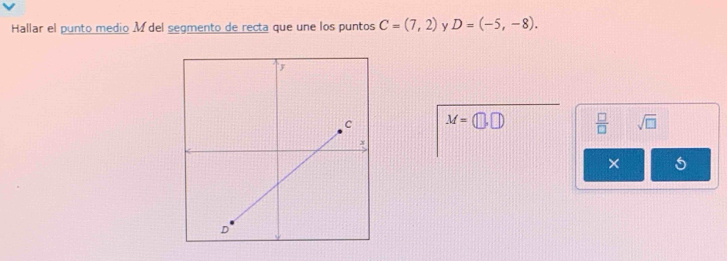 Hallar el punto medio M del segmento de recta que une los puntos C=(7,2) y D=(-5,-8).
M=(□ ,□ )  □ /□   sqrt(□ )
×