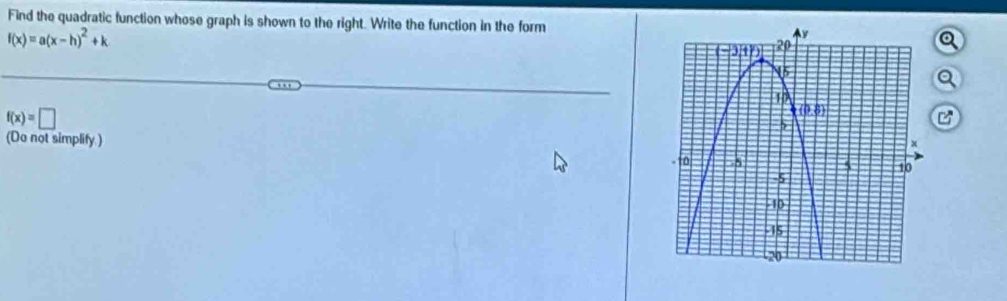 Find the quadratic function whose graph is shown to the right. Write the function in the form
f(x)=a(x-h)^2+k
f(x)=□
(Do not simplify.)