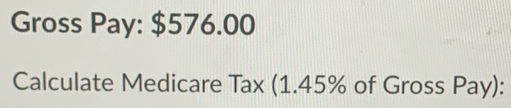 Gross Pay: $576.00
Calculate Medicare Tax (1.45% of Gross Pay):