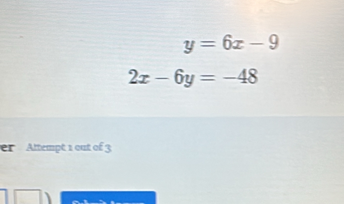 y=6x-9
2x-6y=-48
er Attempt 1 out of 3