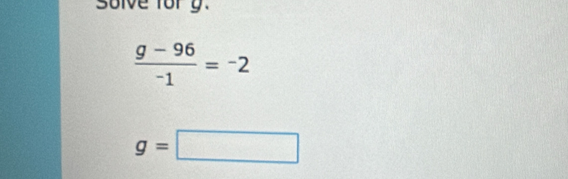 solve fory.
 (g-96)/-1 =-2
g=□