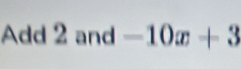 Add 2 and -10x+3