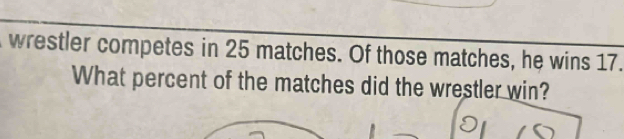 wrestler competes in 25 matches. Of those matches, he wins 17. 
What percent of the matches did the wrestler win?