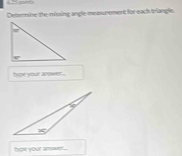 gents
Determine the missing angle measurement for each triangle.
type your answer..
type your answer.