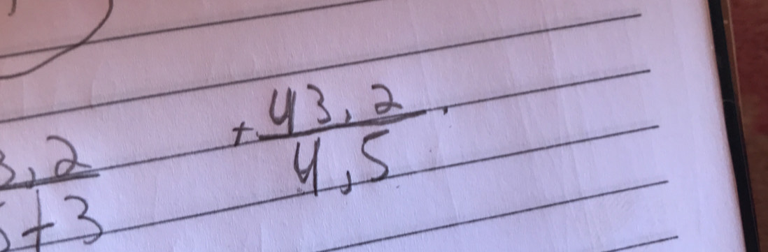 frac 3,frac 2+3
+ (43,2)/4,5 ·