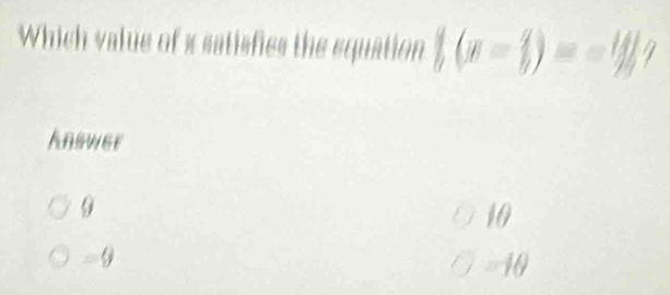 Which value of x satisfies the equation frac 1(x-frac 2)==
Answer
9
10
-9
-10