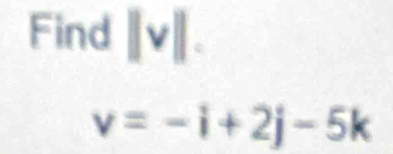 Find Ⅱ v|.
v=-i+2j-5k