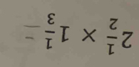 2 1/2 * 1 1/3 