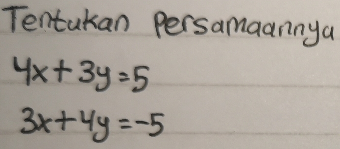 Tentukan persamaannya
4x+3y=5
3x+4y=-5