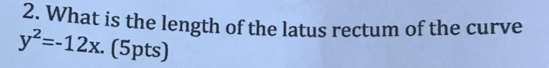 What is the length of the latus rectum of the curve
y^2=-12x. (5pts)