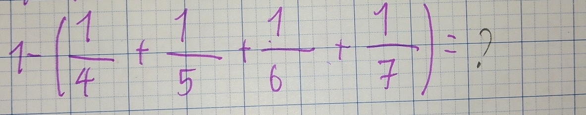 1-( 1/4 + 1/5 + 1/6 + 1/7 )=