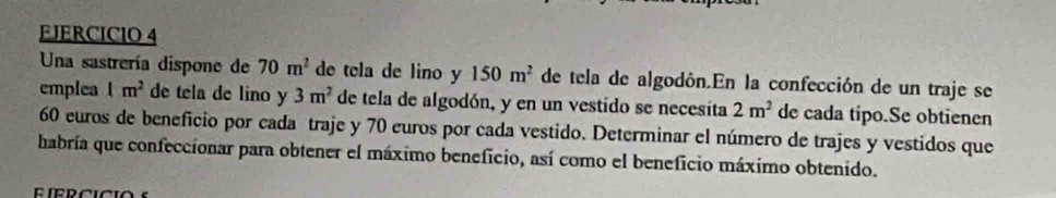 Una sastrería dispone de 70m^2 de tela de lino y 150m^2 de tela de algodón.En la confección de un traje se 
emplea 1m^2 de tela de lino y 3m^2 de tela de algodón, y en un vestido se necesita 2m^2 de cada tipo.Se obtienen
60 euros de beneficio por cada traje y 70 euros por cada vestido. Determinar el número de trajes y vestidos que 
habría que confeccionar para obtener el máximo beneficio, así como el beneficio máximo obtenido. 
E IERCICIO S