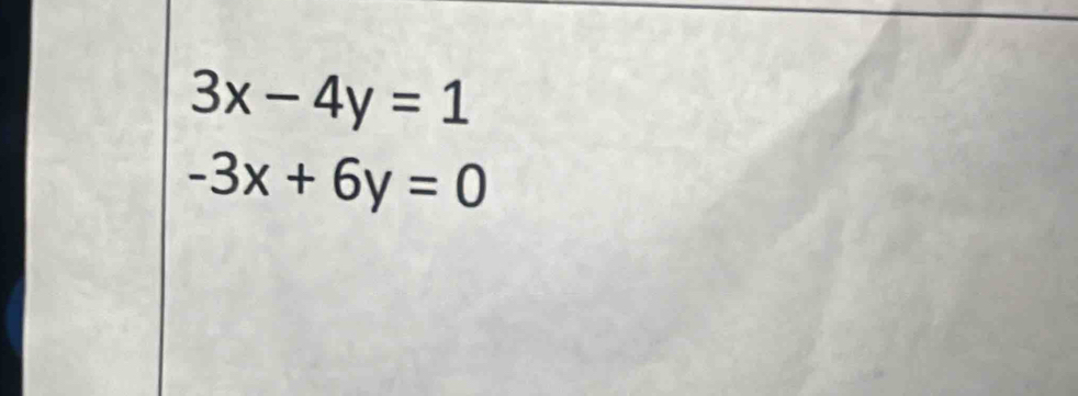 3x-4y=1
-3x+6y=0