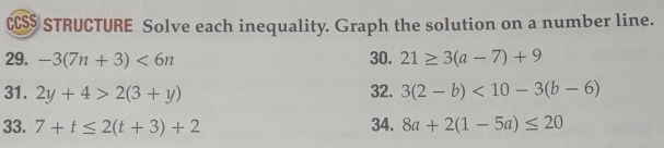 CCS$ STRUCTURE Solve each inequality. Graph the solution on a number line. 
29. -3(7n+3)<6n</tex> 30. 21≥ 3(a-7)+9
31. 2y+4>2(3+y) 32. 3(2-b)<10-3(b-6)
33. 7+t≤ 2(t+3)+2 34. 8a+2(1-5a)≤ 20