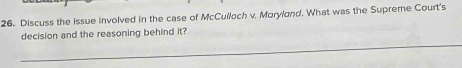 Discuss the issue Involved in the case of McCulloch v. Maryland. What was the Supreme Court's 
decision and the reasoning behind it? 
_ 
_