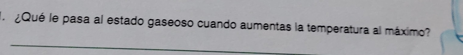 ¿Qué le pasa al estado gaseoso cuando aumentas la temperatura al máximo?