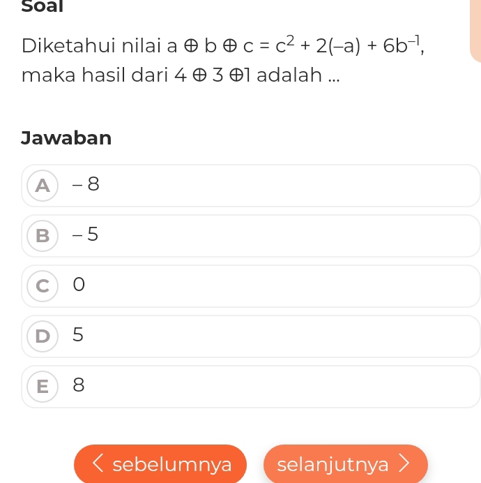 Soal
Diketahui nilai a ⊕ b ⊕ c=c^2+2(-a)+6b^(-1), 
maka hasil dari 4 ⊕ 3 ⊕1 adalah ...
Jawaban
A -8
B - 5
c) 0
D 5
E 8
sebelumnya selanjutnya