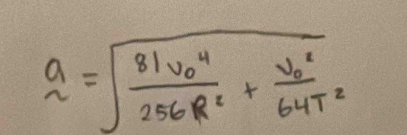 a=sqrt(frac 81v^4_0)256R^2+frac v^2_064T^2