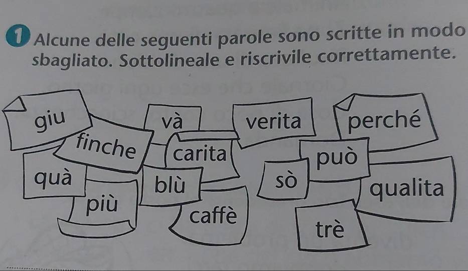 Alcune delle seguenti parole sono scritte in modo 
sbagliato. Sottolineale e riscrivile correttamente. 
giu và verita perché 
finche carita 
può 
quà sò 
blù qualita 
più 
caffè 
trè