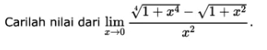 Carilah nilai dari limlimits _xto 0 (sqrt[4](1+x^4)-sqrt(1+x^2))/x^2 .