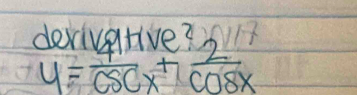 doscivative?
y= 4/csc x + 2/cos x 