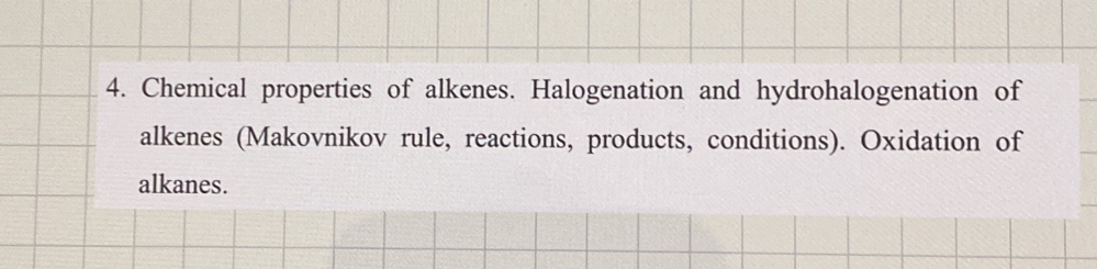 Chemical properties of alkenes. Halogenation and hydrohalogenation of 
alkenes (Makovnikov rule, reactions, products, conditions). Oxidation of 
alkanes.