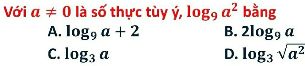 Với a!= 0 là số thực tùy ý, log _9a^2 bằng
A. log _9a+2 B. 2log _9a
C. log _3a D. log _3sqrt(a^2)