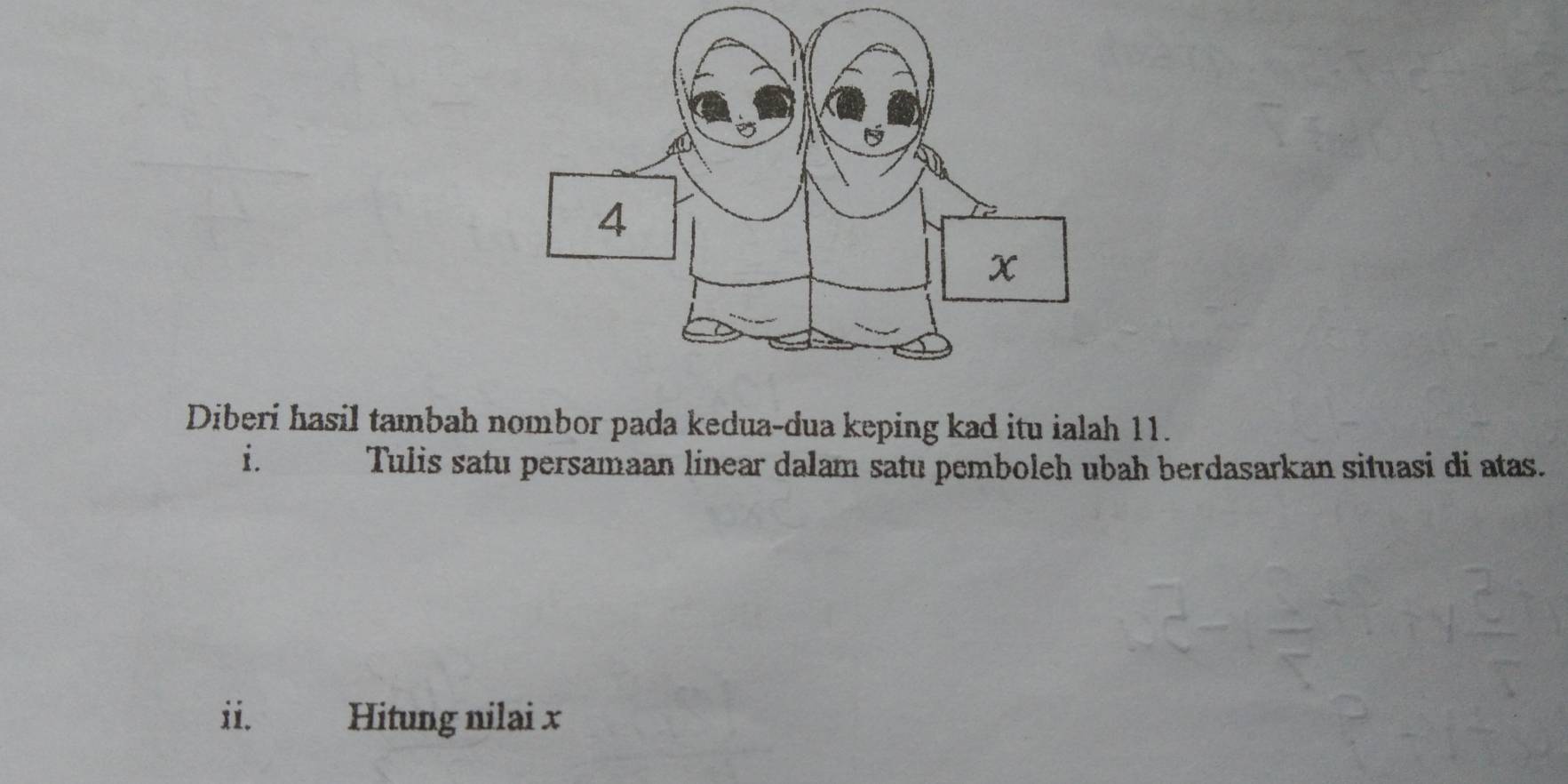 Diberi hasil tambah nombor pada kedua-dua keping kad itu ialah 11. 
i. Tulis satu persamaan linear dalam satu pemboleh ubah berdasarkan situasi di atas. 
ii. Hitung nilai x