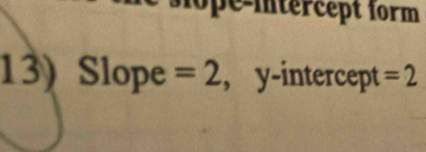 pe-intercept form 
13)Slope =2 , y-intercept =2