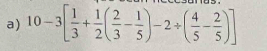 10-3[ 1/3 + 1/2 ( 2/3 - 1/5 )-2/ ( 4/5 - 2/5 )]