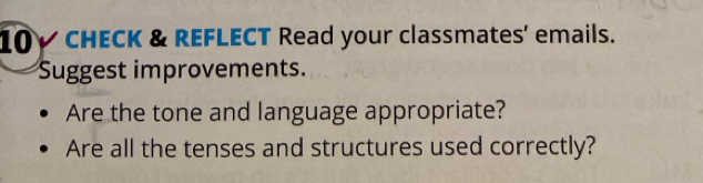 10V CHECK & REFLECT Read your classmates’ emails. 
Suggest improvements. 
Are the tone and language appropriate? 
Are all the tenses and structures used correctly?