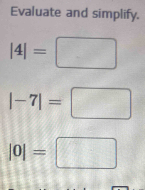 Evaluate and simplify.
|4|=□
|-7|=□
|0|=□