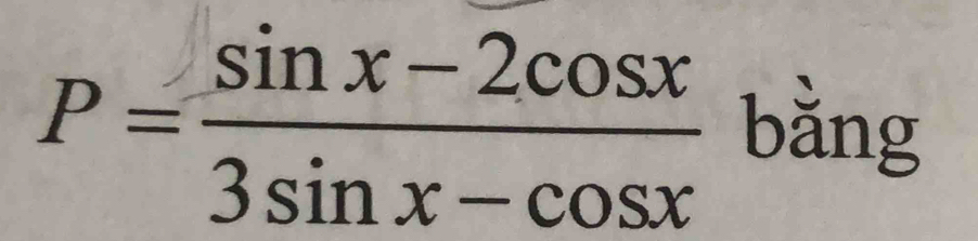 P= (sin x-2cos x)/3sin x-cos x  bằng