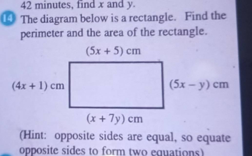 minutes, find x and y.
1 The diagram below is a rectangle. Find the
perimeter and the area of the rectangle.
(Hint: opposite sides are equal, so equate
opposite sides to form two equations)