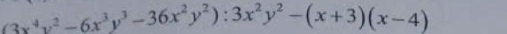 (3x^4y^2-6x^3y^3-36x^2y^2):3x^2y^2-(x+3)(x-4)