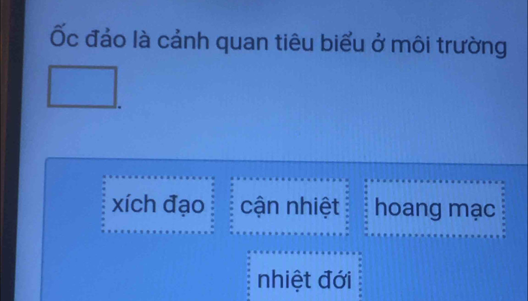 Ốc đảo là cảnh quan tiêu biểu ở môi trường
xích đạo cận nhiệt hoang mạc
nhiệt đới