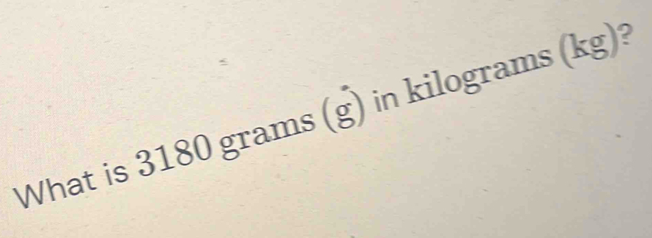 What is 3180 grams sigma in kilograí ns(kg) ? 
.