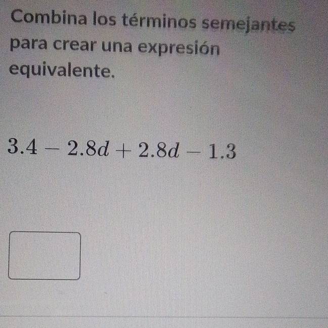 Combina los términos semejantes
para crear una expresión
equivalente.
3.4-2.8d+2.8d-1.3
(1,-2)^2
-382)^ 1/5 